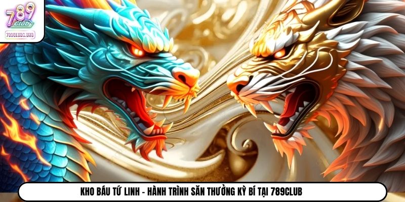 Kho Báu Tứ Linh - Hành Trình Săn Thưởng Kỳ Bí Tại 789Club
